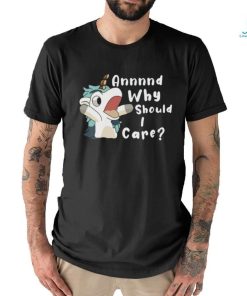 Annnd Why Should I Care Shirt