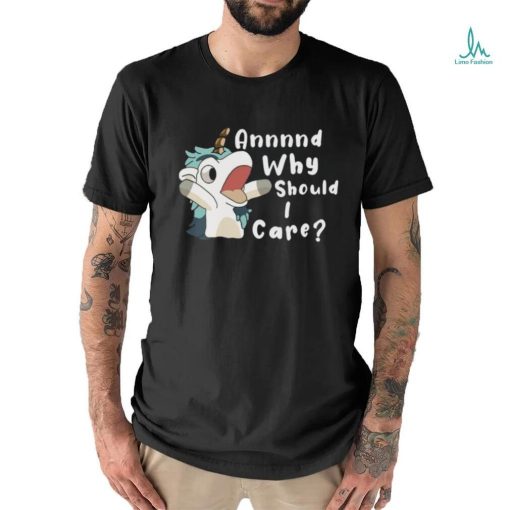 Annnd Why Should I Care Shirt