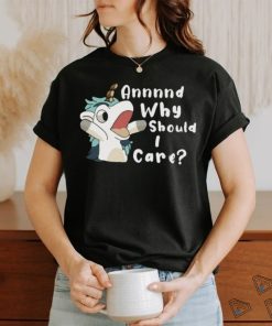 Annnd Why Should I Care Shirt