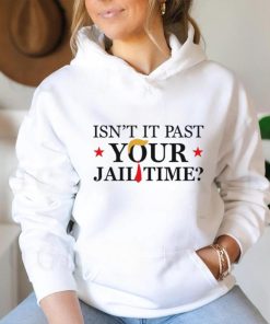 Anti Trump Isn’t It Past Your Jail Time Shirt