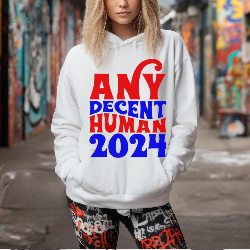 Any decent human 2024 Shirt Any decent human 2024 Shirt
