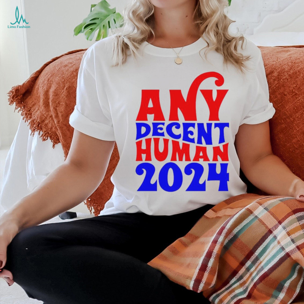 Any decent human 2024 Shirt Any decent human 2024 Shirt