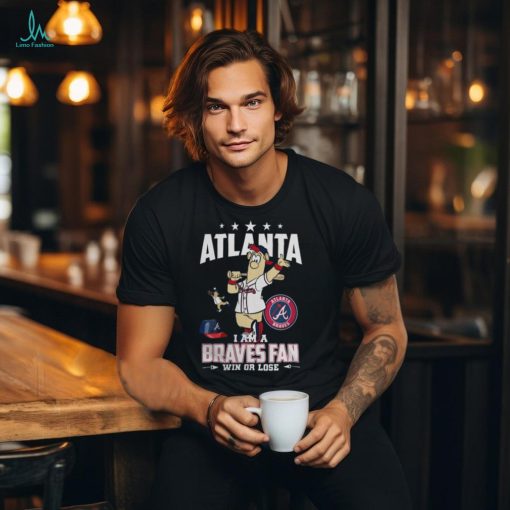 Atlanta I Am A Braves Fan Win Or Lose T Shirt