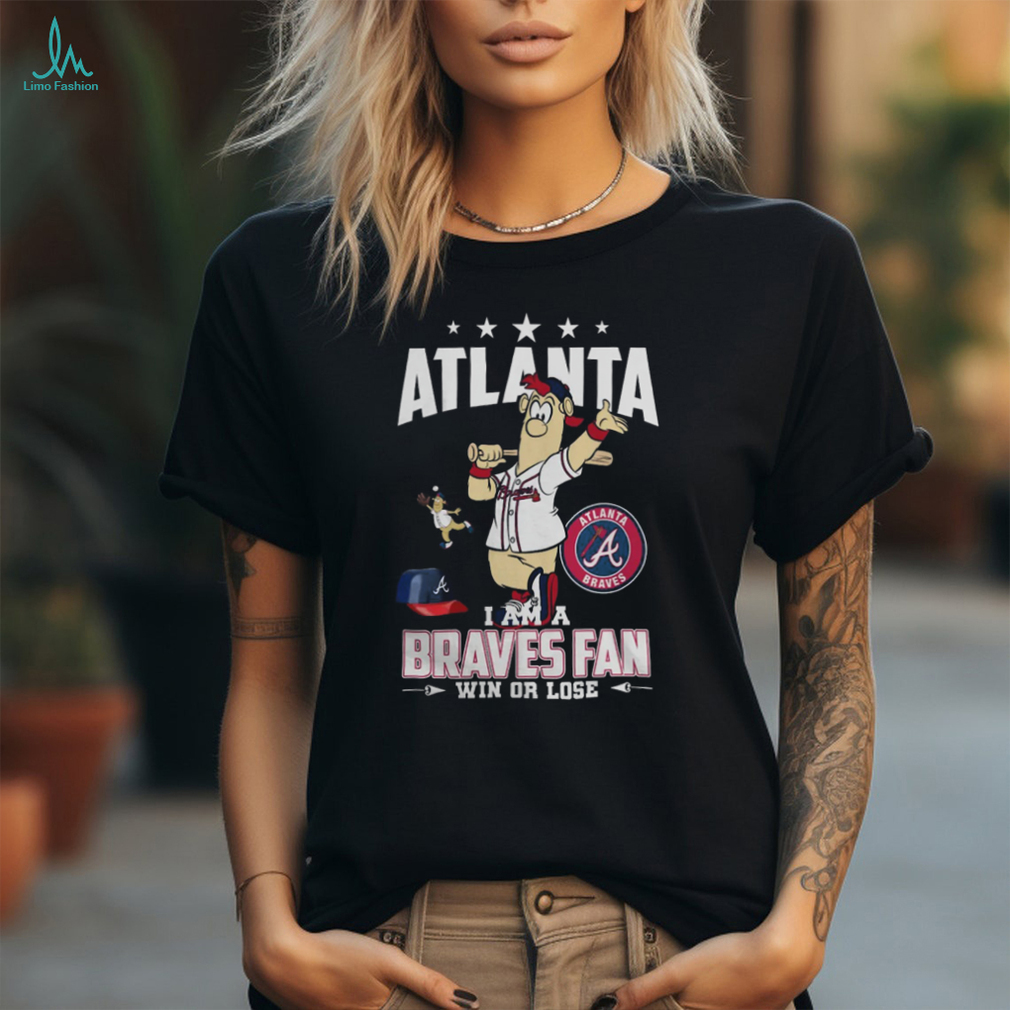 Atlanta I Am A Braves Fan Win Or Lose T Shirt Atlanta I Am A Braves Fan Win Or Lose T Shirt