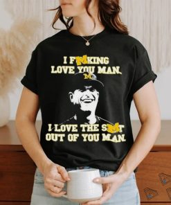 Awesome I Fucking Love You Man I Love The Shit Out Of You Man Shirt