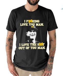 Awesome I Fucking Love You Man I Love The Shit Out Of You Man Shirt