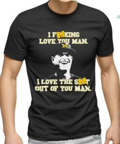 Awesome I Fucking Love You Man I Love The Shit Out Of You Man Shirt