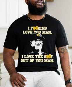 Awesome I Fucking Love You Man I Love The Shit Out Of You Man Shirt