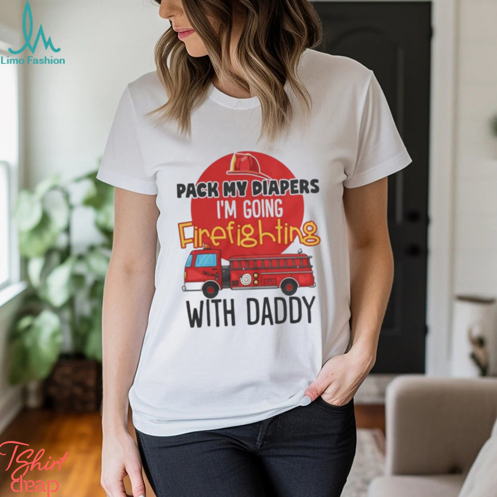 Awesome pack my diapers I am going firefighting with daddy 2024 shirt Awesome pack my diapers I am going firefighting with daddy 2024 shirt