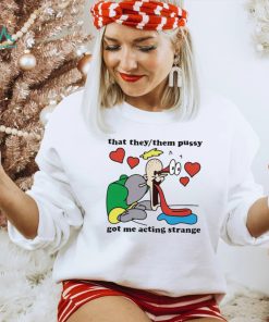 Awesome that they them pussy got me acting strange shirt