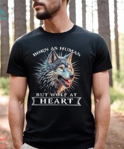 Awesome wolf born as human but wolf at heart 2024 shirt