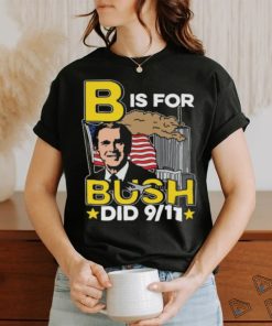 B Is For Bush Did 9 11 Shirt