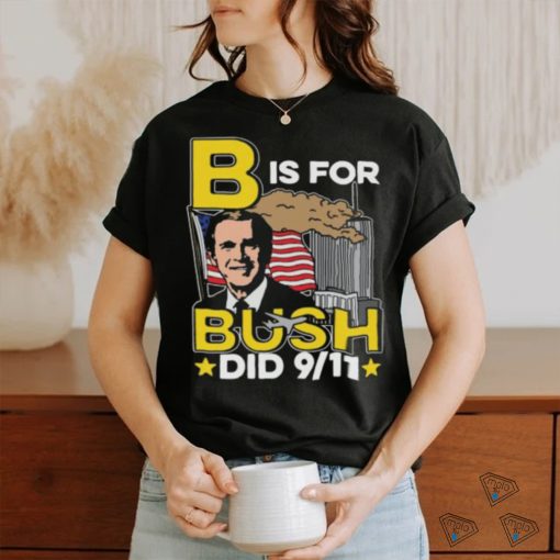 B Is For Bush Did 9 11 Shirt
