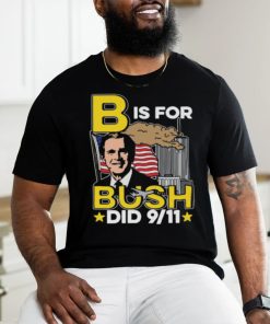 B Is For Bush Did 9 11 Shirt