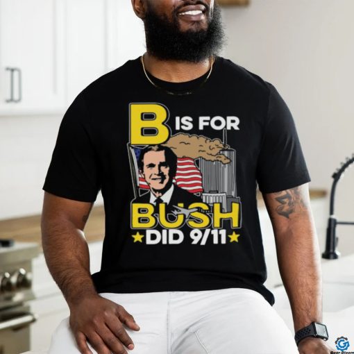 B Is For Bush Did 9 11 Shirt