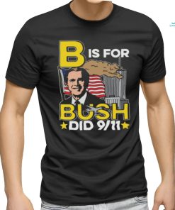 B Is For Bush Did 9 11 Shirt