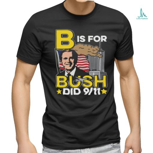B Is For Bush Did 9 11 Shirt