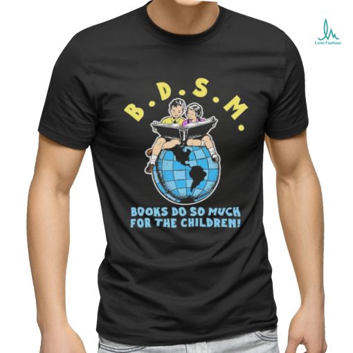 B.D.S.M. books do so much for the children shirt