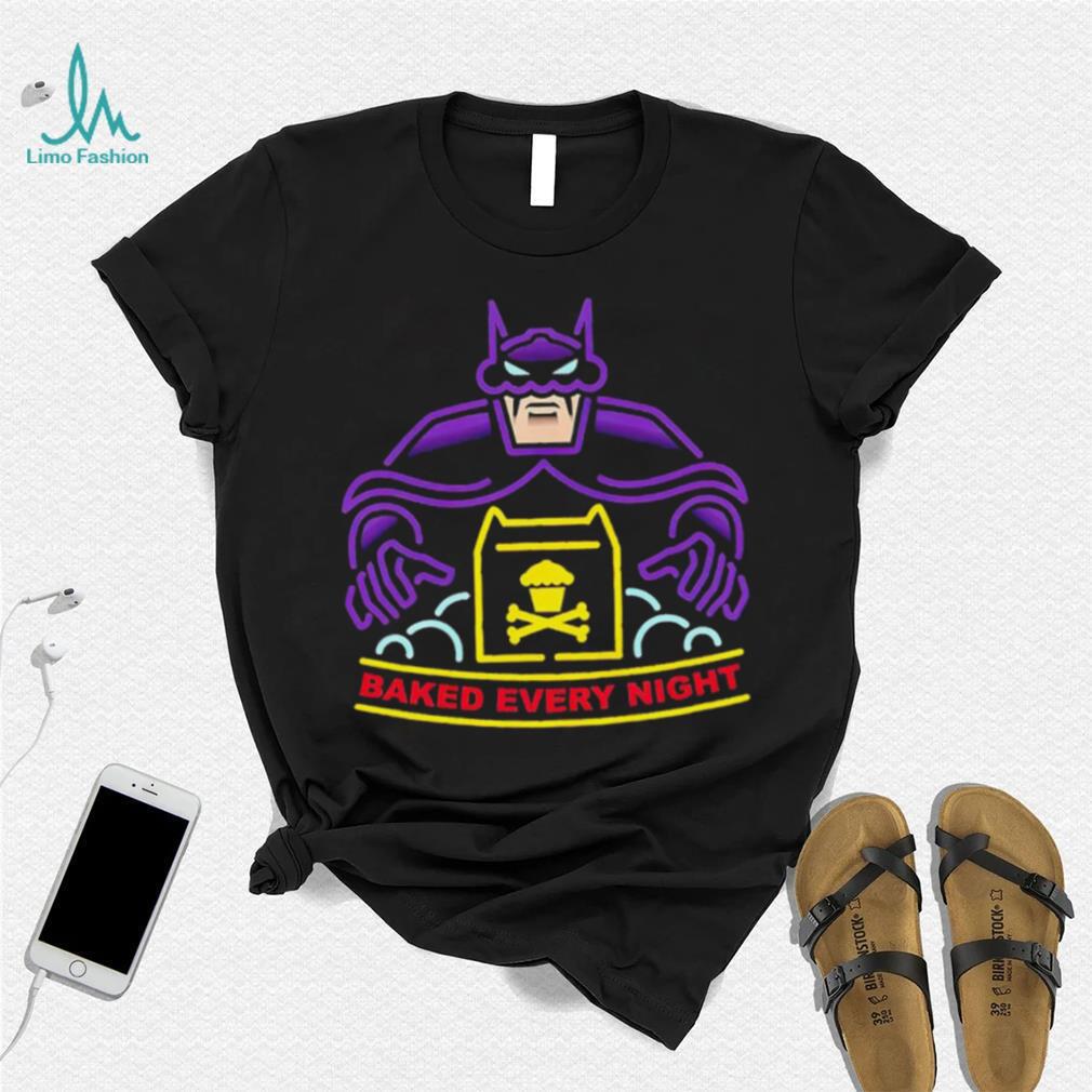 Batman baked every night shirrt Batman baked every night shirrt