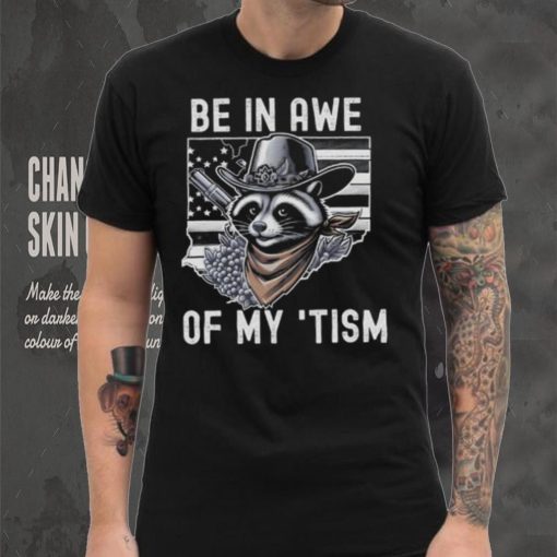 Be In Awe Of My Tism Racoon Shirt