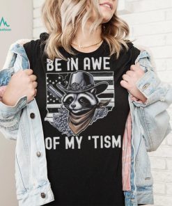 Be In Awe Of My Tism Racoon Shirt