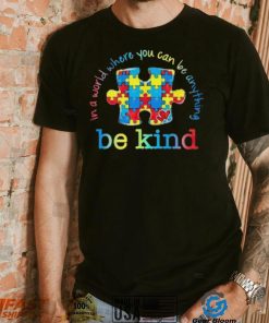 Be Kind In A World Where You Can Be Anything Autism Awareness T Shirt