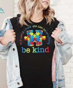 Be Kind In A World Where You Can Be Anything Autism Awareness T Shirt