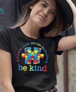 Be Kind In A World Where You Can Be Anything Autism Awareness T Shirt