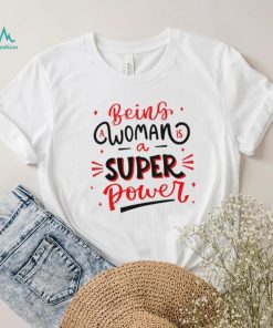 Being a woman is a super power shirt