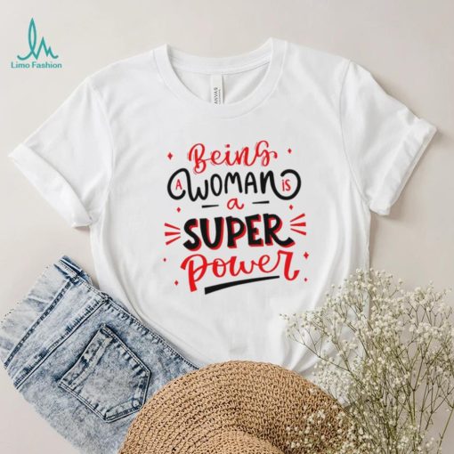Being a woman is a super power shirt