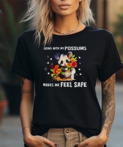 Being with my possums makes me feel safe shirt