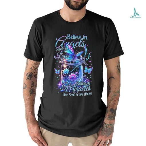 Believe In Angels Believe In Love Believe In Miracles Are Sent From Above Shirt
