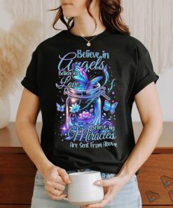 Believe In Angels Believe In Love Believe In Miracles Are Sent From Above Shirt