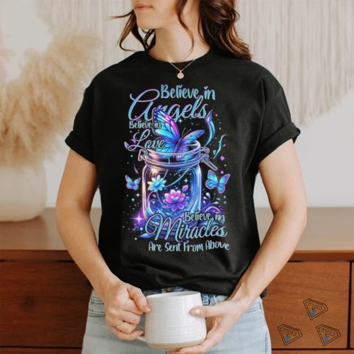 Believe In Angels Believe In Love Believe In Miracles Are Sent From Above Shirt