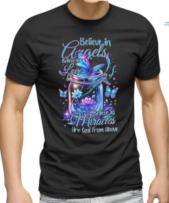 Believe In Angels Believe In Love Believe In Miracles Are Sent From Above Shirt