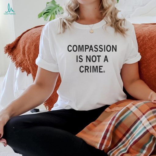 Best Compassion is not a crime shirt