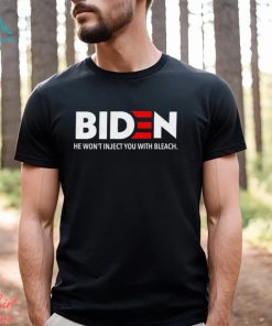 Biden 2024 He Won’t Inject You With Bleach Shirt