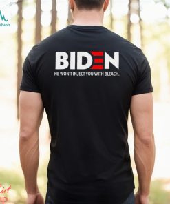 Biden 2024 He Won’t Inject You With Bleach Shirt