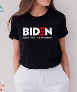 Biden 2024 He Won’t Inject You With Bleach Shirt