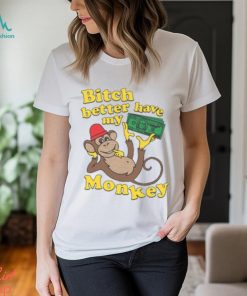 Bitch Better Have My Monkey Shirt, hoodie, sweater, long sleeve and tank top Bitch Better Have My Monkey Shirt