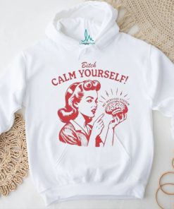 Bitch Calm Yourself My Nervous System shirt, hoodie, sweater, long sleeve and tank top Bitch Calm Yourself My Nervous System shirt
