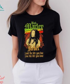 Bob Marley Rebel love the life you live live the life you love shirt