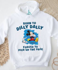 Born To Dilly Dally Disney Mickey forced to pick up the pace shirt