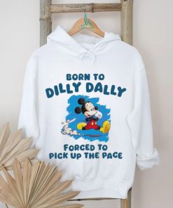 Born To Dilly Dally Disney Mickey forced to pick up the pace shirt
