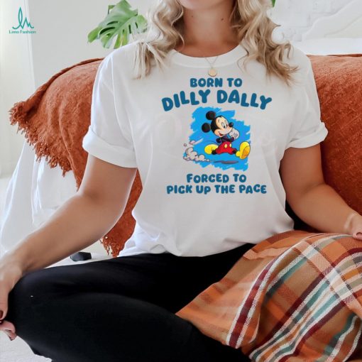 Born To Dilly Dally Disney Mickey shirt