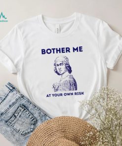 Bother me at your own risk art shirt