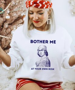 Bother me at your own risk art shirt