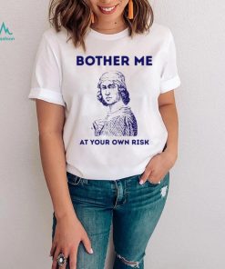 Bother me at your own risk art shirt