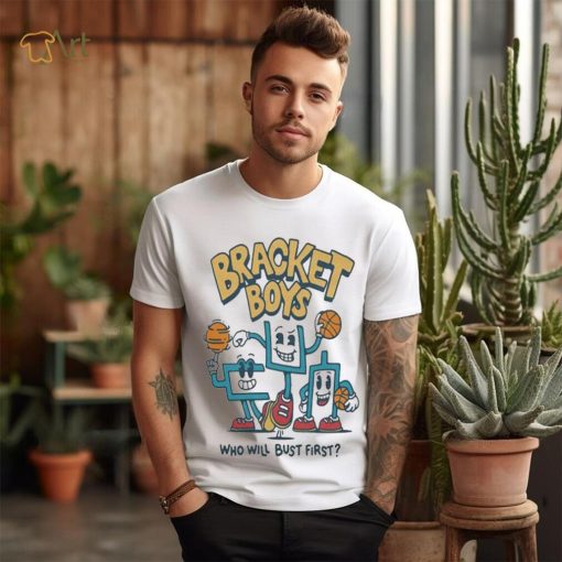 Bracket Boys Who Will Bust First Shirt