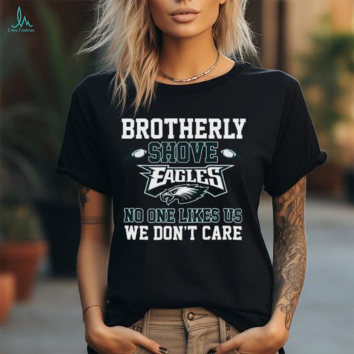 Brotherly Shove Eagles No One Likes Us We Don’t Care Long Sleeve Shirt